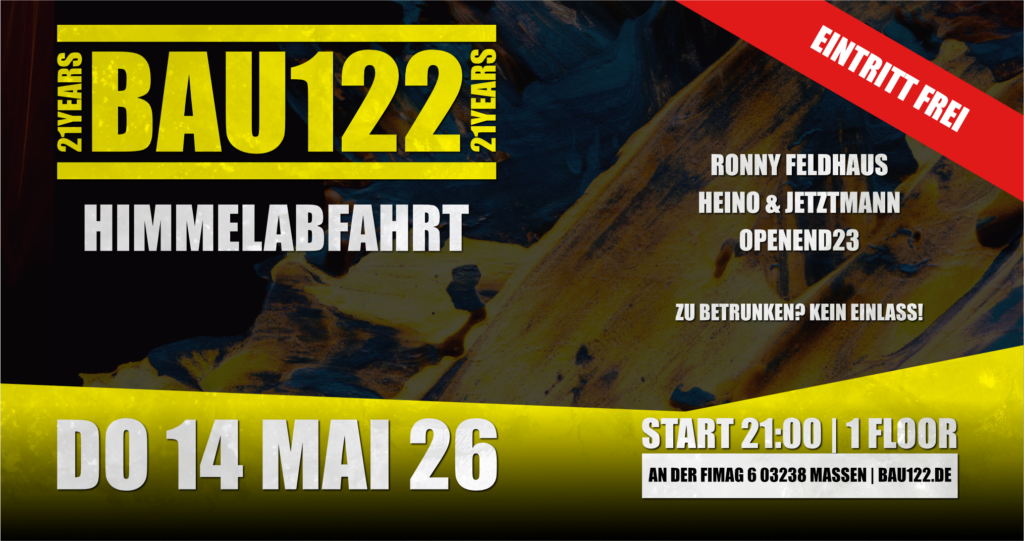 Donnerstag, 14.05.2026 ab 21 Uhr wird das BAU122 zur Himmelfahrts-Eskalation.
Ein Floor, voller Druck und kompromissloser Sound mit Ronny Feldhaus, Heino & Jetztmann sowie OPENEND23.